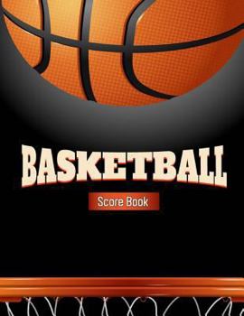 Paperback Basketball Score Book: Basketball Game Record Book, Basketball Score Keeper, Fouls, Scoring, Free Throws, Running score for both the home and Book