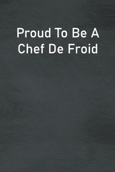 Proud To Be A Chef De Froid: Lined Notebook For Men, Women And Co Workers