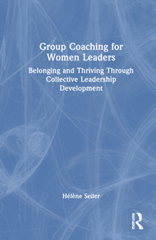 Hardcover Group Coaching for Women Leaders: Belonging and Thriving Through Collective Leadership Development Book