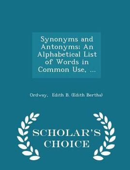 Paperback Synonyms and Antonyms; An Alphabetical List of Words in Common Use, ... - Scholar's Choice Edition Book