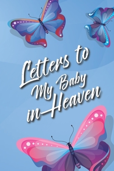 Letters to My Baby In Heaven: Diary to Write In | Grieving the Loss of Your Infant