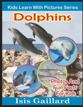 Dolphins: Photos and Fun Facts for Kids - Book #9 of the Kids Learn With Pictures