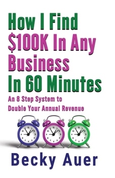 Paperback How I Find $100k In Any Business In 60 Minutes: An 8 Step System to Double Your Annual Revenue Book