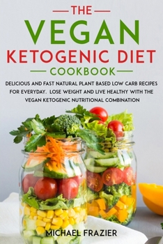 The vegan ketogenic diet cookbook: Delicious and fast natural plant based low carb recipes for everyday. lose weight and live healthy with the vegan ketogenic nutritional combination