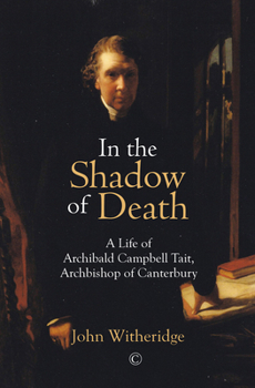 In the Shadow of Death: Archibald Campbell Tait, Archbishop of Canterbury