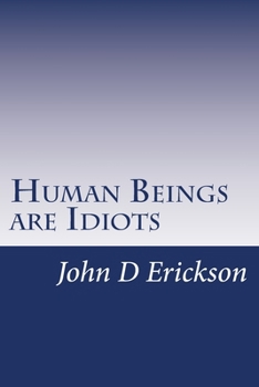 Paperback Human Beings are Idiots: How our thought process creates the illusion of intelligence Book