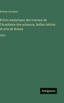 Précis analytique des travaux de l'Académie des sciences, belles-lettres et arts de Rouen: 1805