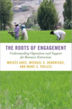 Hardcover The Roots of Engagement: Understanding Opposition and Support for Resource Extraction Book