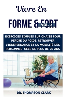 Paperback Vivre En Forme & Fort Vol. 2: Exercices Simples Sur Chaise Pour Perdre Du Poids, Retrouver L'indépendance Et La Mobilité Des Personnes gées De Plus [French] Book