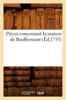 Paperback Pièces Concernant La Maison de Bauffremont (Éd.1753) [French] Book