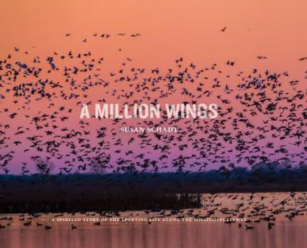 Hardcover A Million Wings: A Spirited Story of the Sporting Life Along the Mississippi Flyway Book