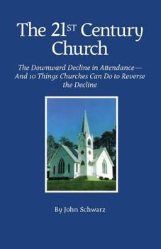 Paperback The Twenty-First Century Church: The Downward Decline in Attendance-And 10 Things Churches Can Do to Reverse the Decline Book