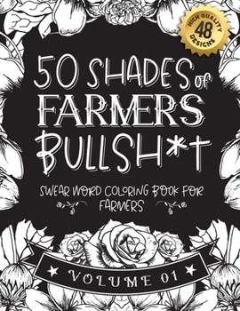 Paperback 50 Shades of farmers Bullsh*t: Swear Word Coloring Book For farmers: Funny gag gift for farmers w/ humorous cusses & snarky sayings farmers want to s Book