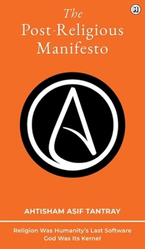 Hardcover The Post-Religious Manifesto: Religion Was Humanity's Last Software - God Was Its Kernel Book