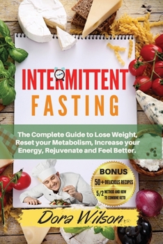 Intermittent Fasting: The Complete Guide to Lose Weight, Reset your Metabolism, Increase your Energy, Rejuvenate and Feel Better. -March 2021 edition-