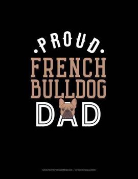 Paperback Proud French Bulldog Dad: Graph Paper Notebook - 1/2 Inch Squares Book