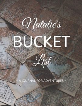 Natalie's Bucket List: A Creative, Personalized Bucket List Gift For Natalie To Journal Adventures. 8.5 X 11 Inches - 120 Pages (54 'What I Want To Do' Pages and 66 'Places I Want To Visit' Pages).