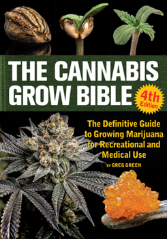 Paperback The Cannabis Grow Bible: The Definitive Guide to Growing Marijuana for Recreational and Medical Use Book