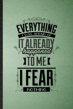 Paperback Everything I Was Afraid of It Already Happened to Me I Fear Nothing: Lined Notebook For Positive Attitude Motivation. Ruled Journal For Support Faith Book