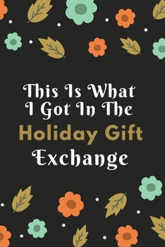 This Is What I Got In The Holiday Gift Exchange: Employee Appreciation 111 Pages Lined Journal Paper Notebook for office/Adults/Coworkers/Friends Funny Boss -thank you humor Accountant job