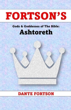 Fortson's Gods & Goddesses of The Bible: Ashtoreth