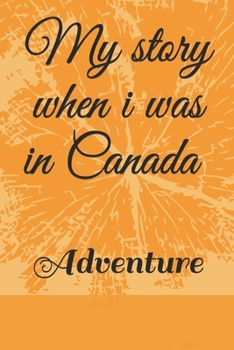 My story when i was in Canada Notebook, Traveling Journal , Travel Notebook for Holidays Adventure: 6*9 page size and 120 pages