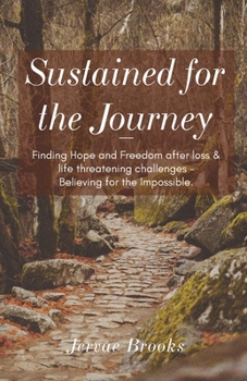 Paperback Sustained for the Journey: Finding Hope and Freedom after loss & life threatening challenges - Believing for the Impossible. Book