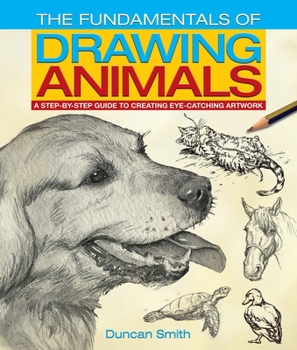 Paperback The Fundamentals of Drawing Animals: A Step-By-Step Guide to Creating Eye-Catching Artwork Book