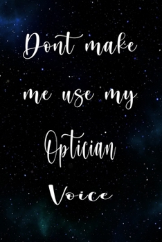 Paperback Don't Make Me Use My Optician Voice: The perfect gift for the professional in your life - Funny 119 page lined journal! Book