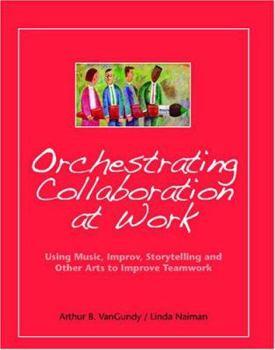 Paperback Orchestrating Collaboration at Work: Using Music, Improv, Storytelling, and Other Arts to Improve Teamwork Book
