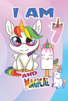 I am 7 and Magical: Unicorn Journal A Happy Birthday 7 Years Old Unicorn Journal Notebook for Kids, Birthday Unicorn Journal for Girls / 7 Year Old Birthday Gift for Girls!