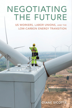 Hardcover Negotiating the Future: Us Workers, Labor Unions, and the Low-Carbon Energy Transition Book