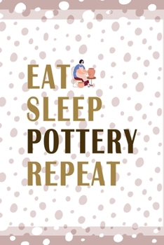 Eat Sleep Pottery Repeat: Notebook Journal Composition Blank Lined Diary Notepad 120 Pages Paperback Pink And White Pottery