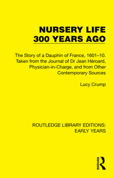 Paperback Nursery Life 300 Years Ago: The Story of a Dauphin of France, 1601-10. Taken from the Journal of Dr Jean Héroard, Physician-in-Charge, and from Other Book