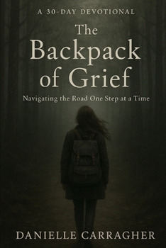 Paperback The Backpack of Grief: Navigating the Road One Step at a Time Book