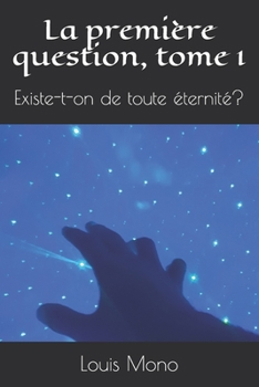 Paperback La première question, tome1: Existe-t-on de toute éternité? [French] Book