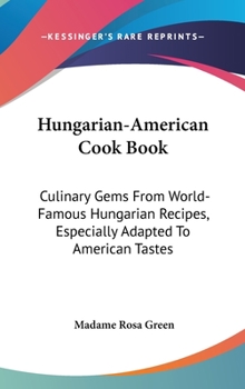 Hungarian-American Cook Book: Culinary Gems from World-Famous Hungarian Recipes, Especially Adapted to American Tastes