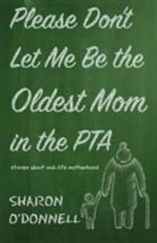 Paperback Please Don't Let Me Be the Oldest Mom in the PTA: Stories about mid-life motherhood Book