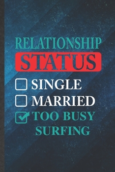 Relationship Status Single Married Too Busy Surfing: Funny Blank Lined Beach Surfing Notebook/ Journal, Graduation Appreciation Gratitude Thank You Souvenir Gag Gift, Superb Graphic 110 Pages