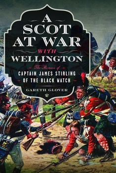 Hardcover A Scot at War with Wellington: The Memoir of Captain James Stirling of the Black Watch Book