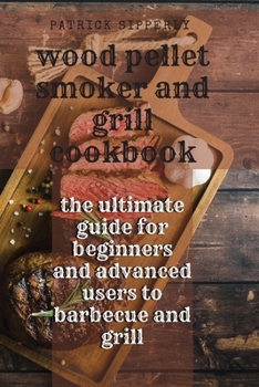 Paperback Wood Pellet Smoker & Grill Cookbook: the ultimate guide for beginners and advanced users to barbecue and grill Book