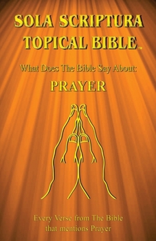 Paperback Sola Scriptura Topical Bible: What Does The Bible Say About Prayer? Book