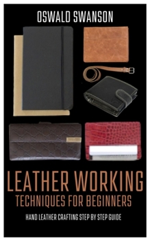 Paperback Leather Working Techniques For Beginners: Hand Leather Crafting Step By Step Guide Book