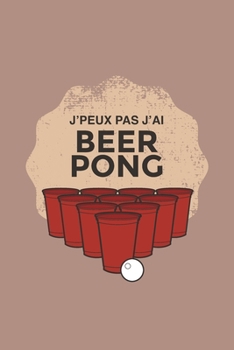 J'Peux Pas J'ai Beer Pong: Carnet de notes, bullet journal (French Edition)