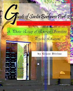 Paperback "GHOSTS OF SANTA BARBARA PART 2" Paranormal Urban Landscape Photography. A Photo Essay of Energy Sensitive Psychic Locations.: (THE PSYCHIC ART MOVEME Book