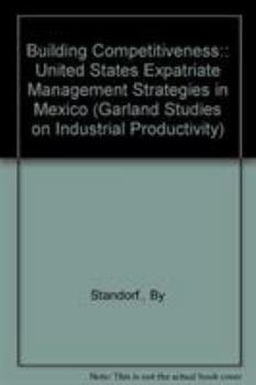 Hardcover Building Competitiveness: US Expatriate Management Strategies in Mexico (Garland Studies on Industrial Productivity) Book