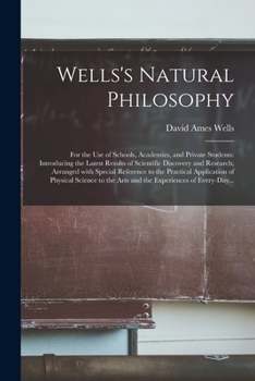 Paperback Wells's Natural Philosophy; for the Use of Schools, Academies, and Private Students: Introducing the Latest Results of Scientific Discovery and Resear Book