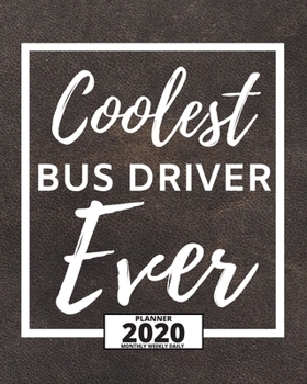 Coolest Bus Driver Ever: 2020 Planner For Bus Driver, 1-Year Daily, Weekly And Monthly Organizer With Calendar, Appreciation Gift For Bus Drivers (8" x 10")