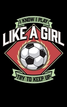 I Know I Play Like a Girl Try To Keep Up: I Know I Play Like a Girl, Try To Keep Up Soccer 2020 Pocket Sized Weekly Planner & Gratitude Journal (53 ... - Small Fit For Purses, Backpacks & Pockets