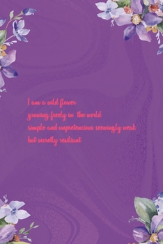 I Am A Wild flower Growing Freely In The World Simple And Unpretencious Seewingly Weak But Secretly Resiliant: All Purpose 6x9 Blank Lined Notebook ... Trendy Unique Gift Pulple Texture Wildflower